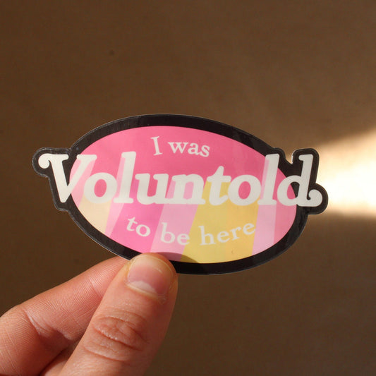 I was Voluntold to be Here Vinyl Sticker