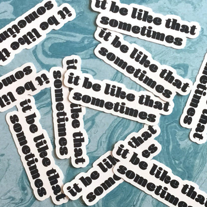 It Be Like That Sometimes Vinyl Sticker