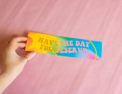 Have the Day You Deserve Bumper Magnet