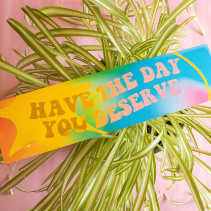 Have the Day You Deserve Bumper Magnet