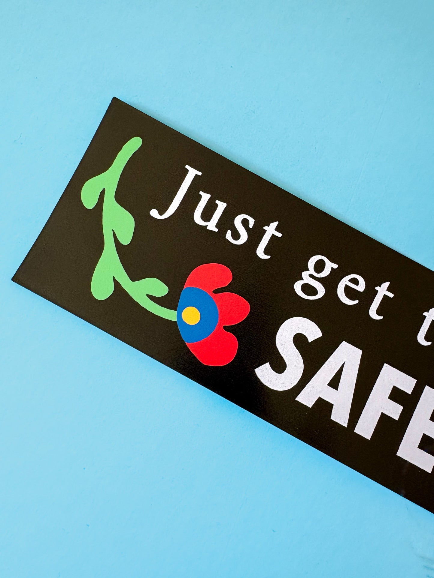 Just Get There Safely Bumper Sticker