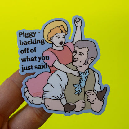 Piggybacking off of What You Just Said Vinyl Sticker