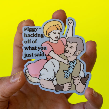 Piggybacking off of What You Just Said Vinyl Sticker