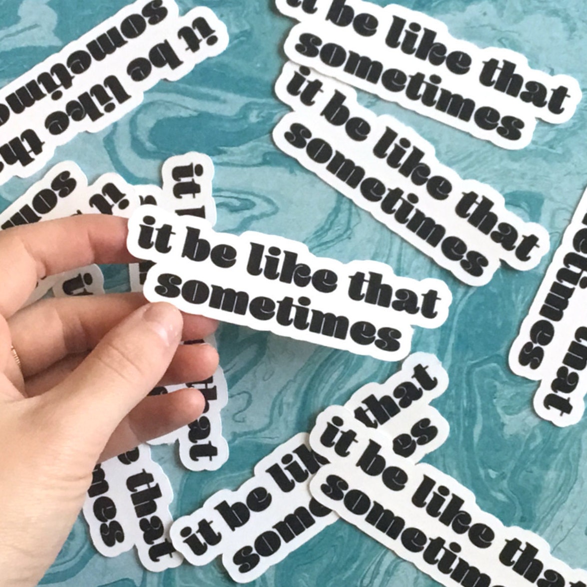 It Be Like That Sometimes Vinyl Sticker